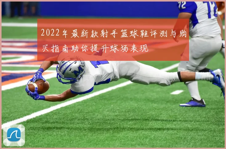 2022年最新款射手篮球鞋评测与购买指南助你提升球场表现