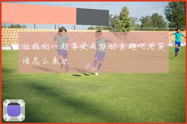 让我们一起享受足球的乐趣吧用英语怎么表达